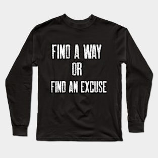 FIND A WAY OR FIND AN EXCUSE Long Sleeve T-Shirt